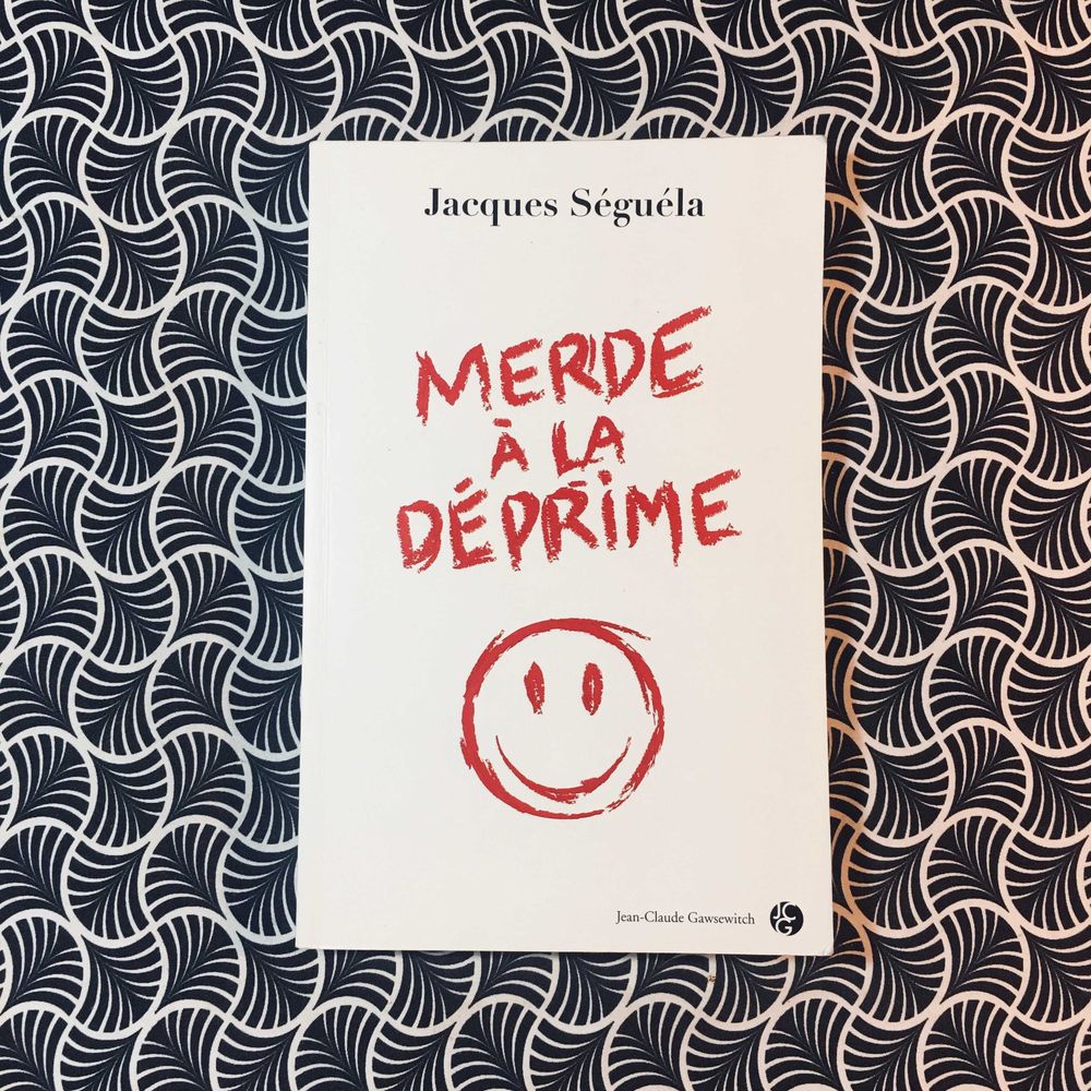 Merde à la Déprime - Jacques Sêguéla