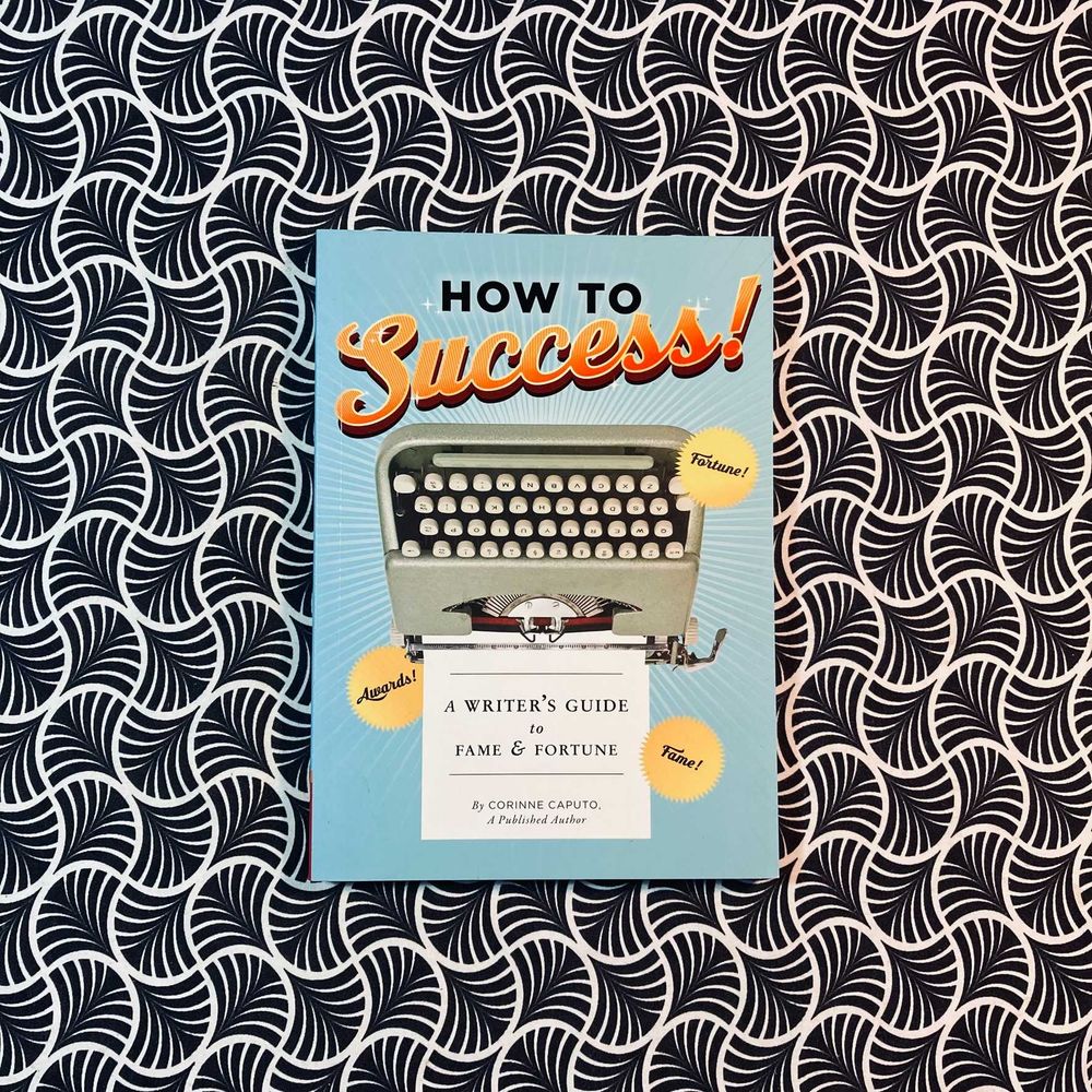 How to Success! A Writer's Guide to Fame & Fortune - Corinne Caputo