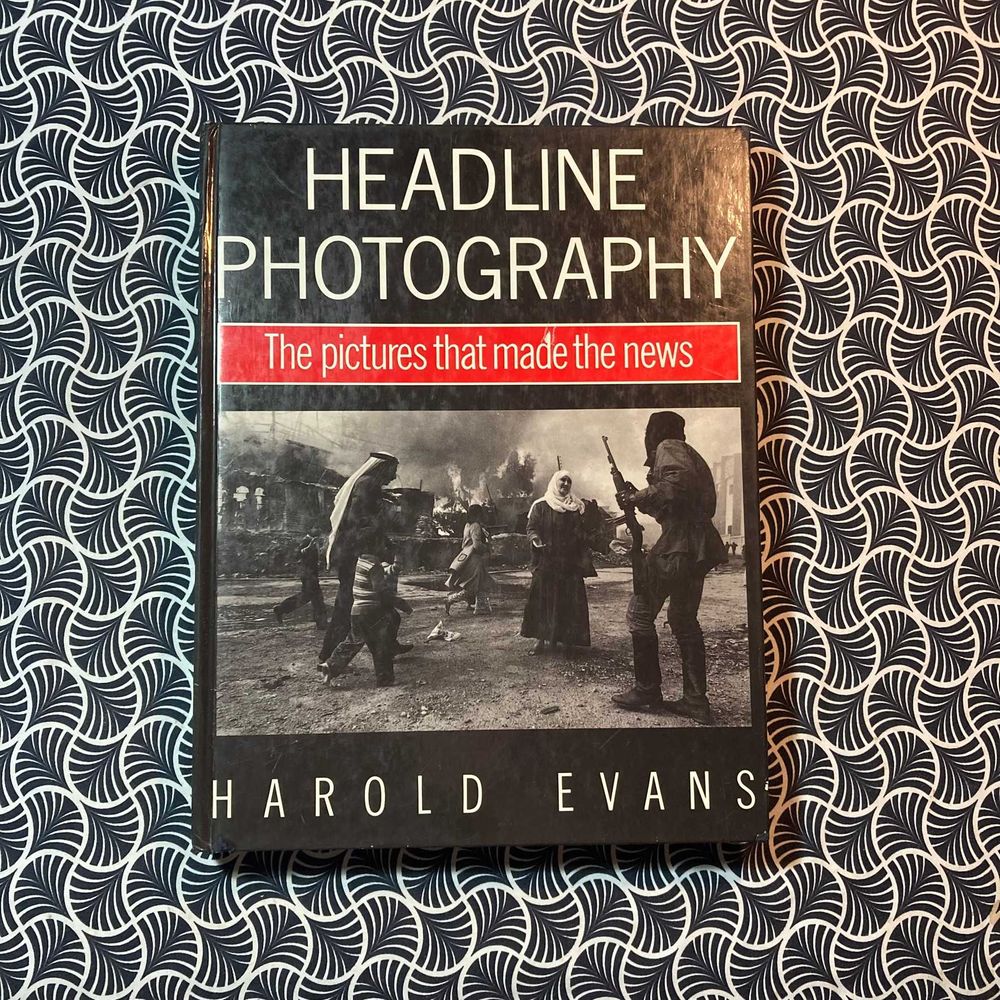 Headline Photography: The Pictures that Made The News - Harold Evans