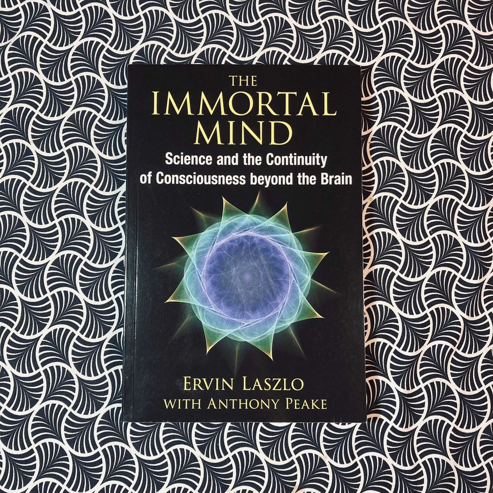 The Immortal Mind: Science and the Continuity of Consciousness Beyond the Brain